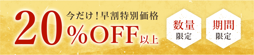 今だけ!早割特別価格20%OFF以上 数量限定 期間限定
