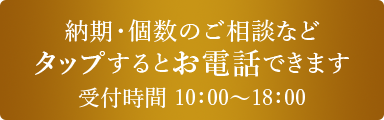 納期・個数のご相談などタップするとお電話できます　受付時間 10：00～18：00